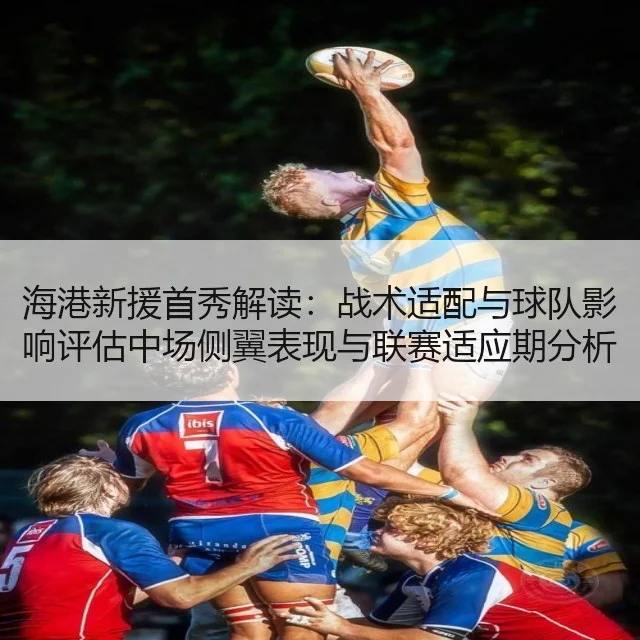 海港新援首秀解读:战术适配与球队影响评估中场侧翼表现与联赛适应期分析